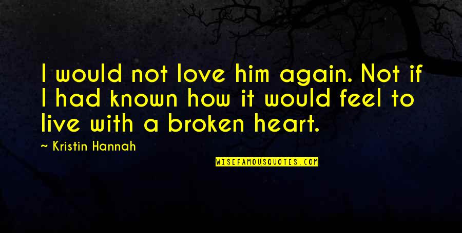 How To Live Without Love Quotes By Kristin Hannah: I would not love him again. Not if