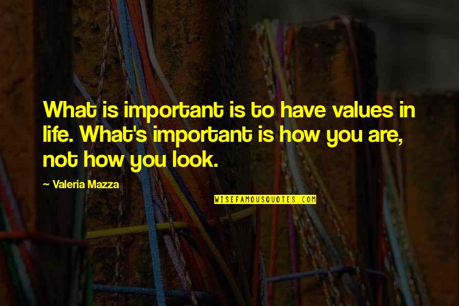 How To Look At Life Quotes By Valeria Mazza: What is important is to have values in