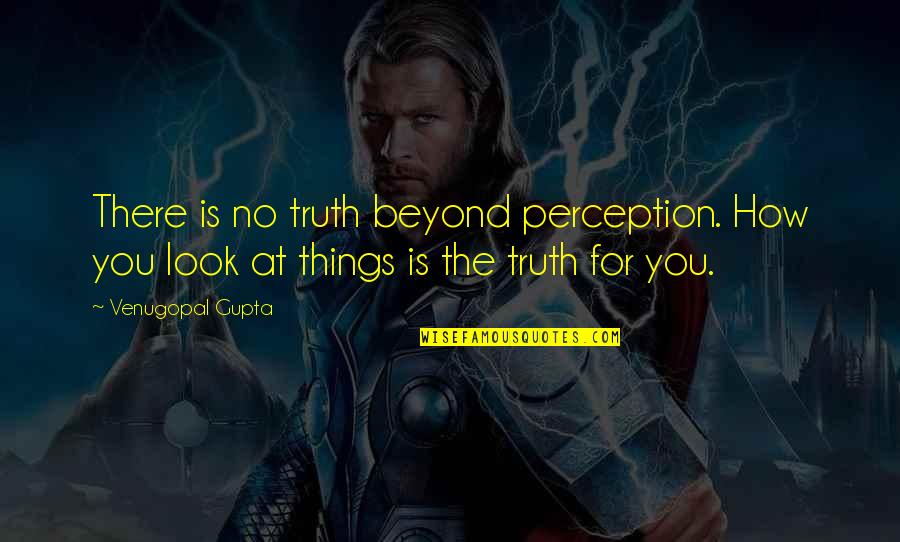 How To Look At Life Quotes By Venugopal Gupta: There is no truth beyond perception. How you