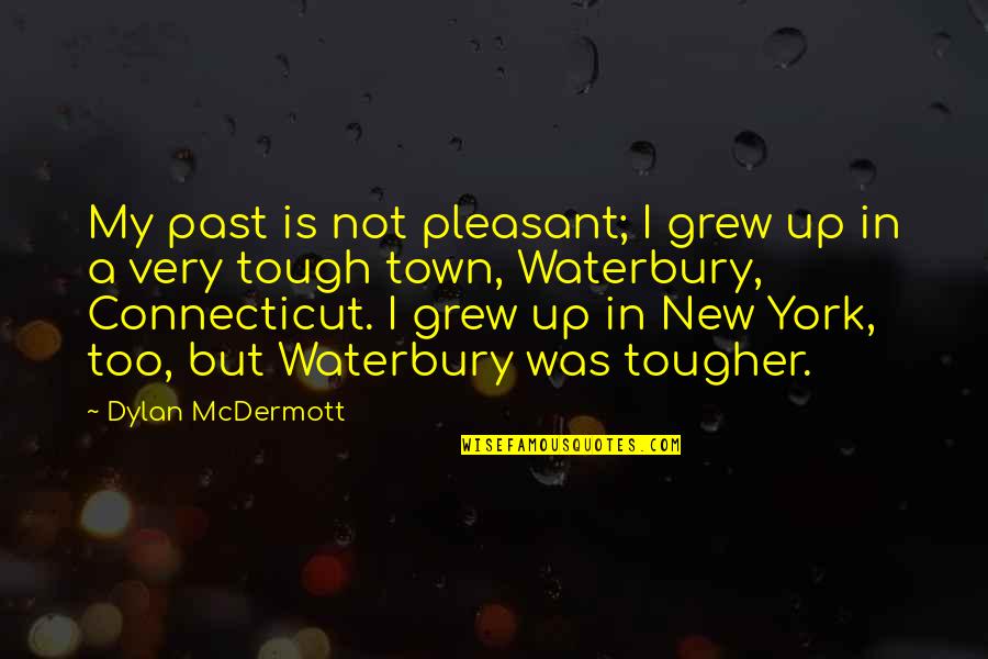 How To Lose A Good Woman Quotes By Dylan McDermott: My past is not pleasant; I grew up How To Lose A Good Woman Quotes By Dylan McDermott: My past is not pleasant; I grew up