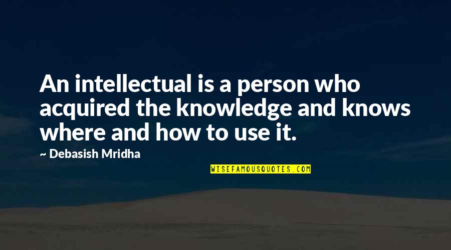 How To Love A Person Quotes By Debasish Mridha: An intellectual is a person who acquired the