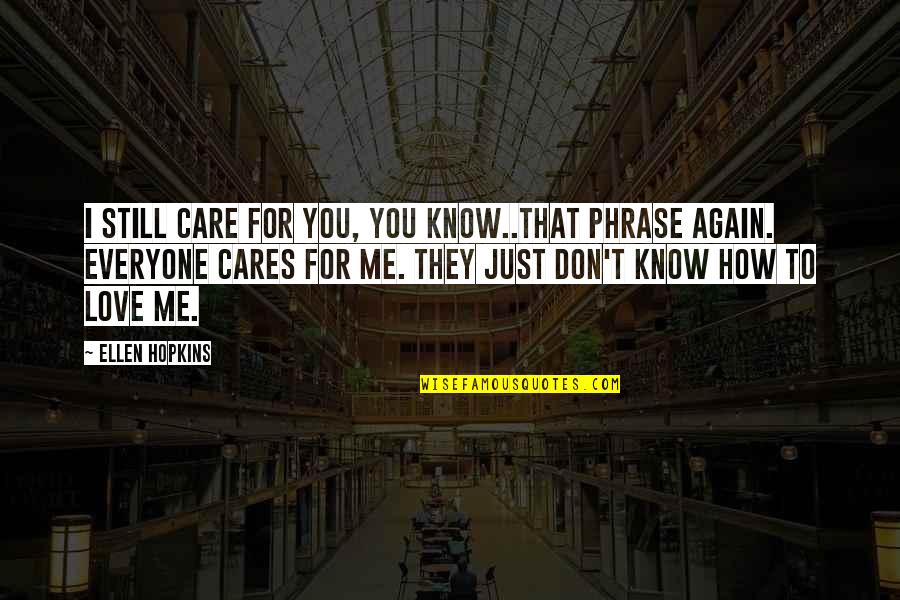 How To Love Me Quotes By Ellen Hopkins: I still care for you, you know..That phrase