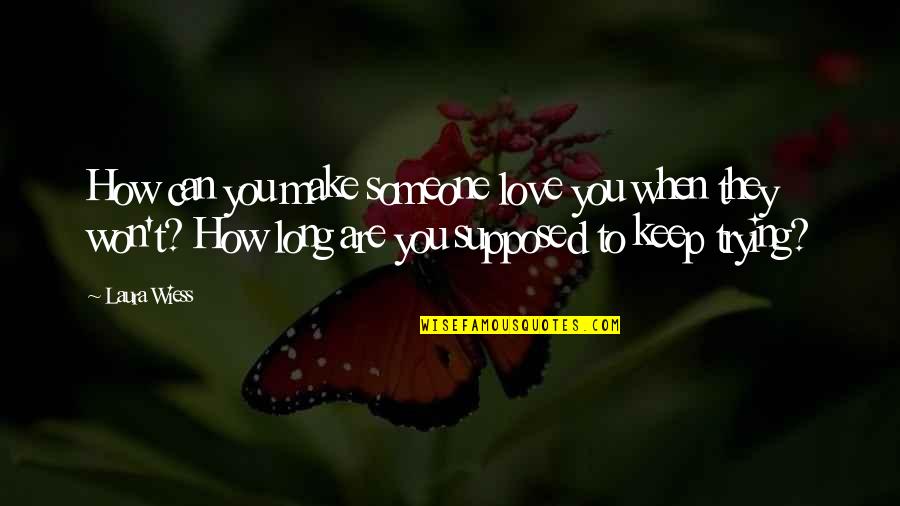 How To Love Someone Quotes By Laura Wiess: How can you make someone love you when