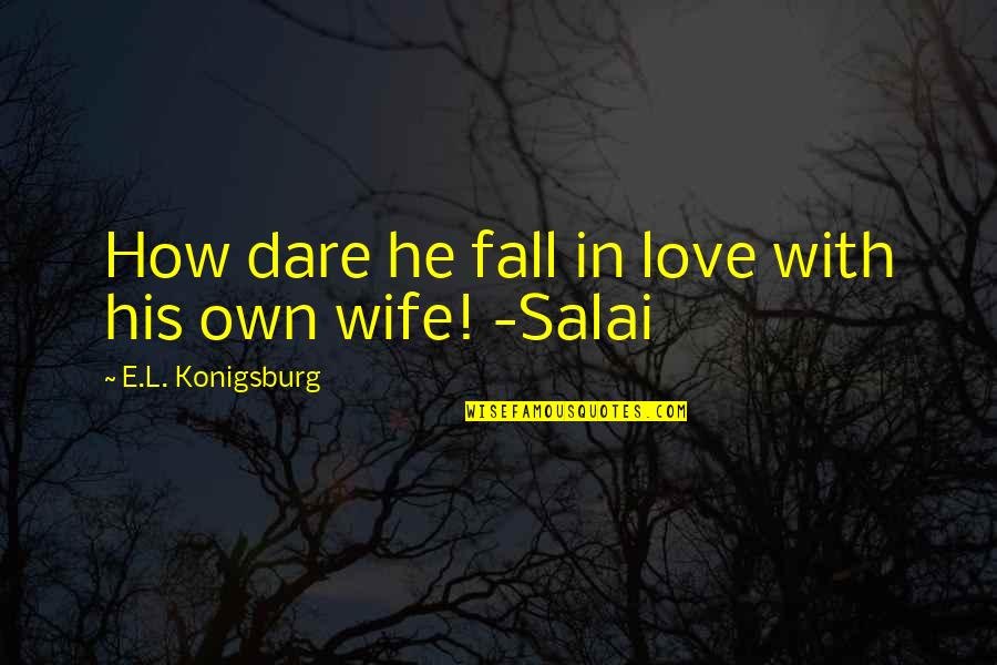 How To Love Your Wife Quotes By E.L. Konigsburg: How dare he fall in love with his