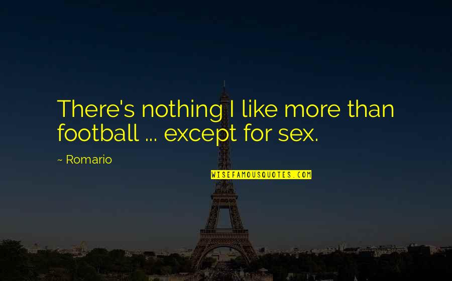 How To Love Your Wife Quotes By Romario: There's nothing I like more than football ...