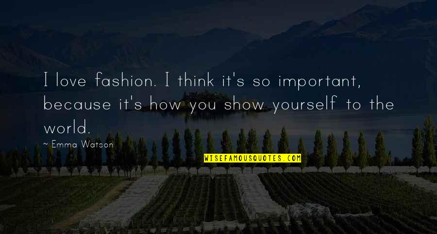 How To Love Yourself Quotes By Emma Watson: I love fashion. I think it's so important,