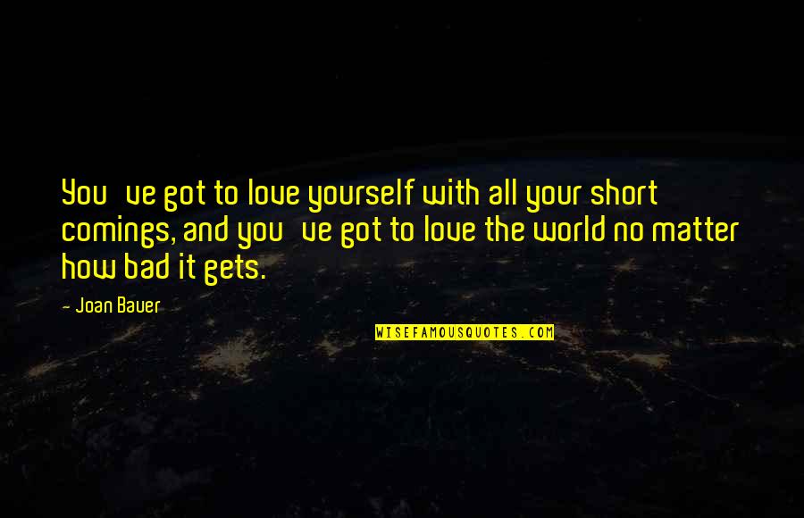 How To Love Yourself Quotes By Joan Bauer: You've got to love yourself with all your