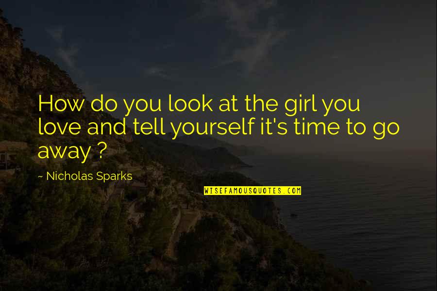 How To Love Yourself Quotes By Nicholas Sparks: How do you look at the girl you