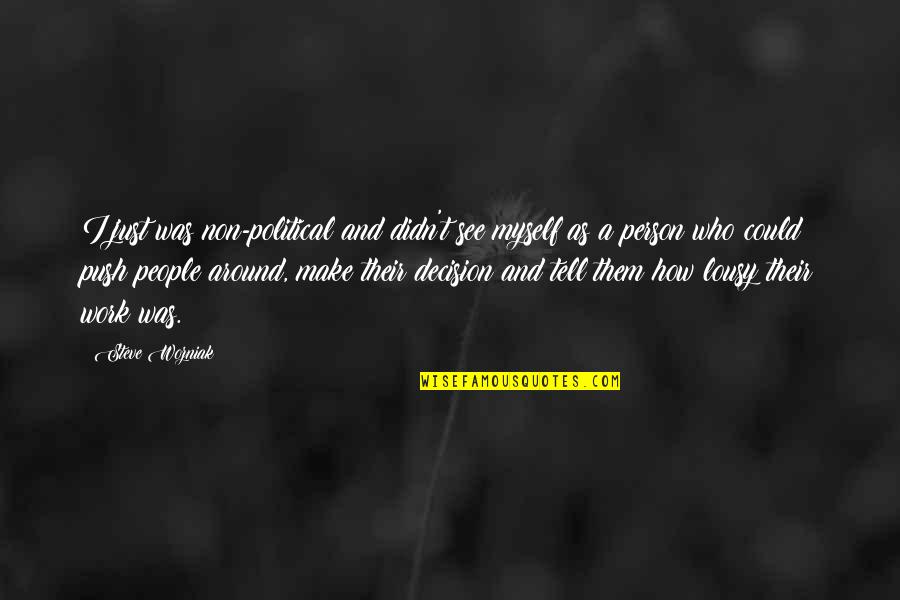 How To Make A Decision Quotes By Steve Wozniak: I just was non-political and didn't see myself How To Make A Decision Quotes By Steve Wozniak: I just was non-political and didn't see myself