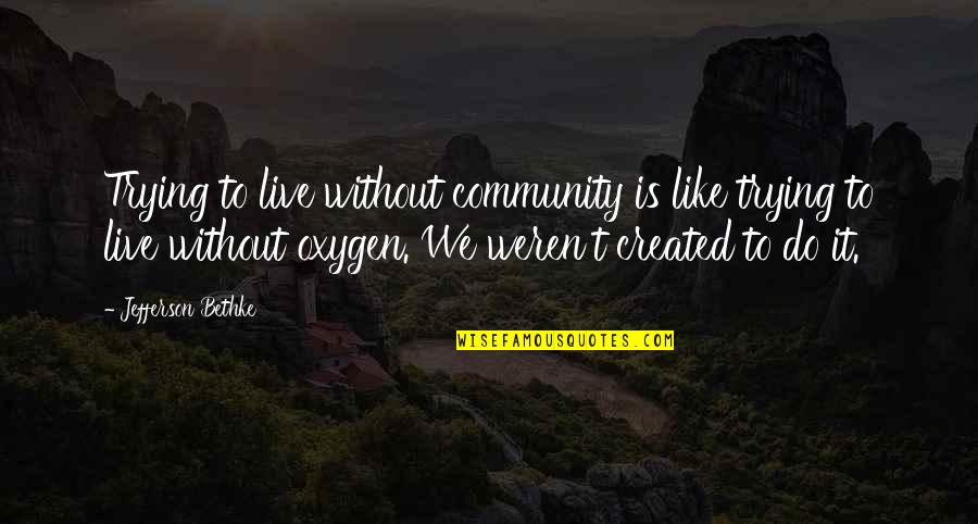 How To Make A Girl Like You Quotes By Jefferson Bethke: Trying to live without community is like trying