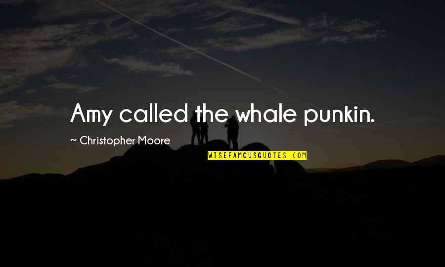 How To Make A List Of Quotes By Christopher Moore: Amy called the whale punkin. How To Make A List Of Quotes By Christopher Moore: Amy called the whale punkin.