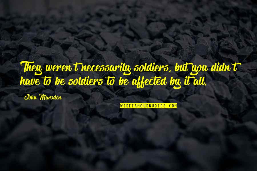 How To Make A Wall Full Of Quotes By John Marsden: They weren't necessarily soldiers, but you didn't have How To Make A Wall Full Of Quotes By John Marsden: They weren't necessarily soldiers, but you didn't have