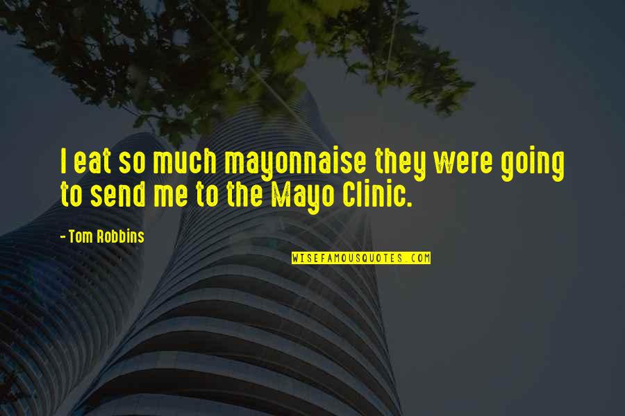 How To Make A Woman Happy Quotes By Tom Robbins: I eat so much mayonnaise they were going