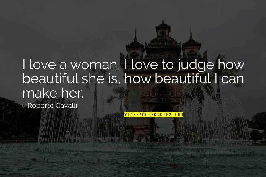 How To Make Beautiful Quotes By Roberto Cavalli: I love a woman, I love to judge