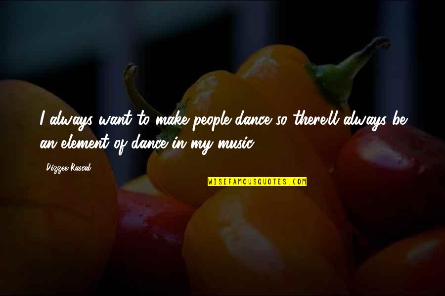How To Make Change Quotes By Dizzee Rascal: I always want to make people dance so How To Make Change Quotes By Dizzee Rascal: I always want to make people dance so