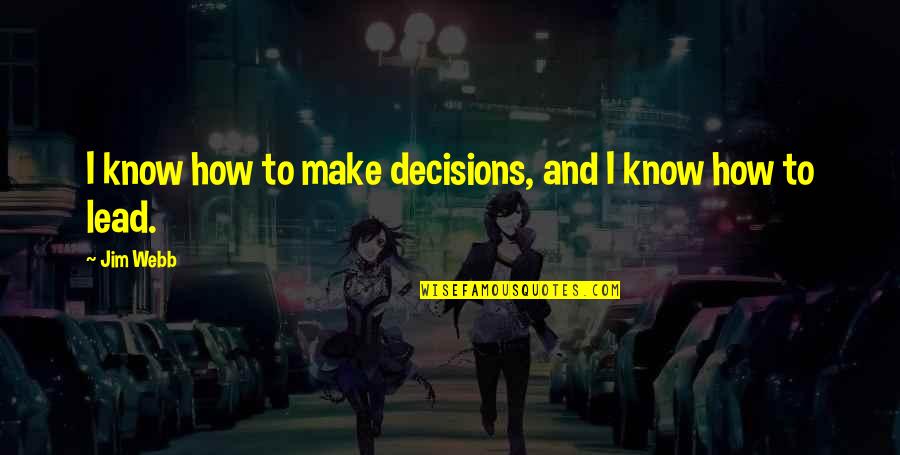 How To Make Decisions Quotes By Jim Webb: I know how to make decisions, and I