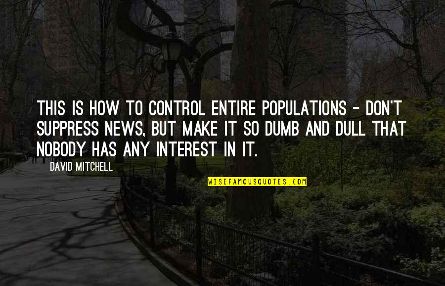 How To Make It Quotes By David Mitchell: This is how to control entire populations - How To Make It Quotes By David Mitchell: This is how to control entire populations -