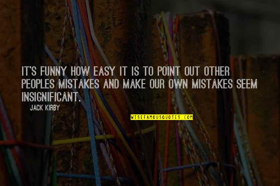 How To Make It Quotes By Jack Kirby: It's funny how easy it is to point How To Make It Quotes By Jack Kirby: It's funny how easy it is to point