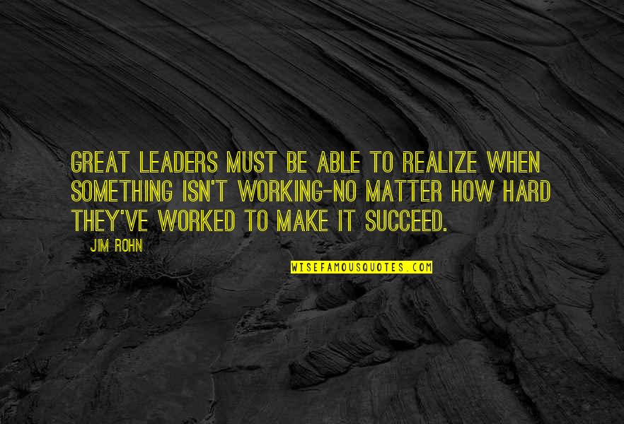 How To Make It Quotes By Jim Rohn: Great leaders must be able to realize when How To Make It Quotes By Jim Rohn: Great leaders must be able to realize when