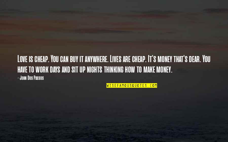 How To Make Love Quotes By John Dos Passos: Love is cheap. You can buy it anywhere.