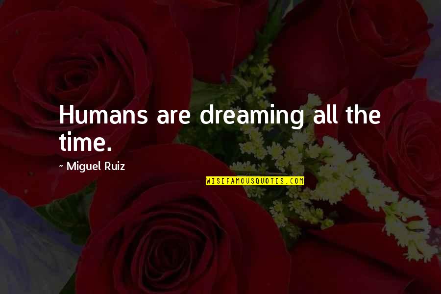 How To Make Money Selling Drugs Quotes By Miguel Ruiz: Humans are dreaming all the time.