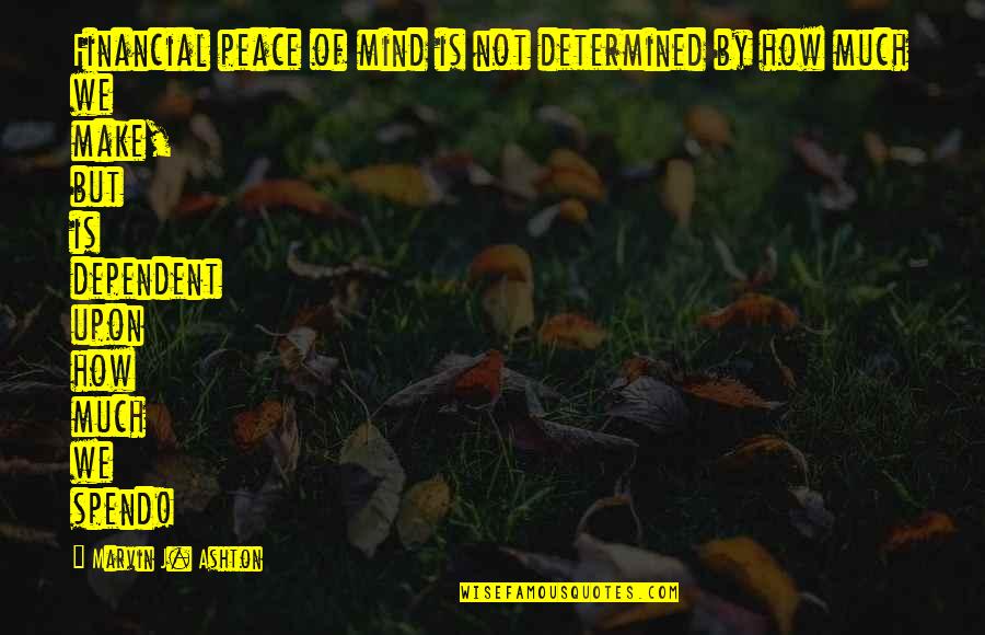 How To Make Peace Quotes By Marvin J. Ashton: Financial peace of mind is not determined by