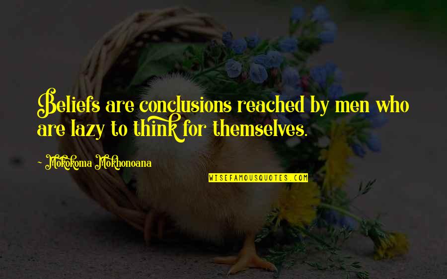 How To Make Smart Quotes By Mokokoma Mokhonoana: Beliefs are conclusions reached by men who are How To Make Smart Quotes By Mokokoma Mokhonoana: Beliefs are conclusions reached by men who are