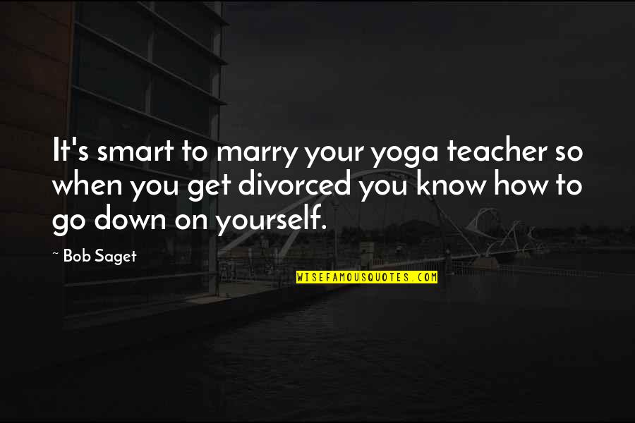 How To Marry Quotes By Bob Saget: It's smart to marry your yoga teacher so How To Marry Quotes By Bob Saget: It's smart to marry your yoga teacher so