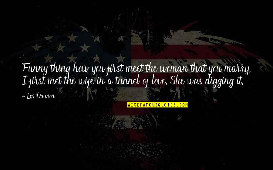 How To Marry Quotes By Les Dawson: Funny thing how you first meet the woman How To Marry Quotes By Les Dawson: Funny thing how you first meet the woman