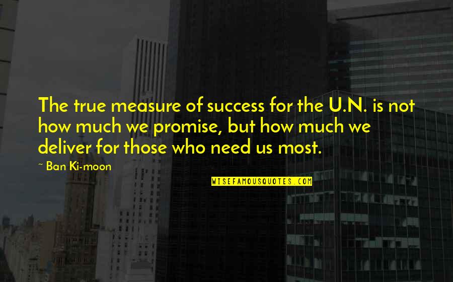 How To Measure Success Quotes By Ban Ki-moon: The true measure of success for the U.N.