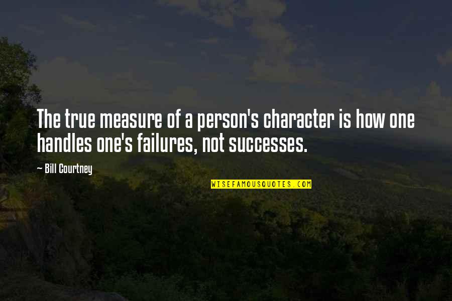 How To Measure Success Quotes By Bill Courtney: The true measure of a person's character is