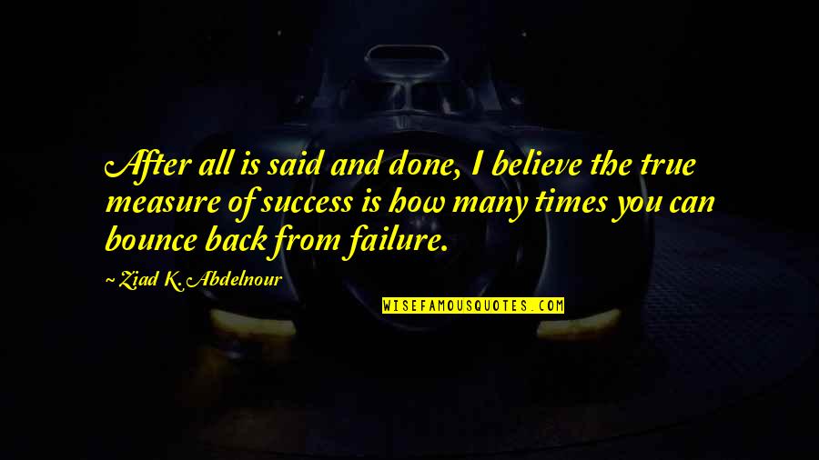 How To Measure Success Quotes By Ziad K. Abdelnour: After all is said and done, I believe