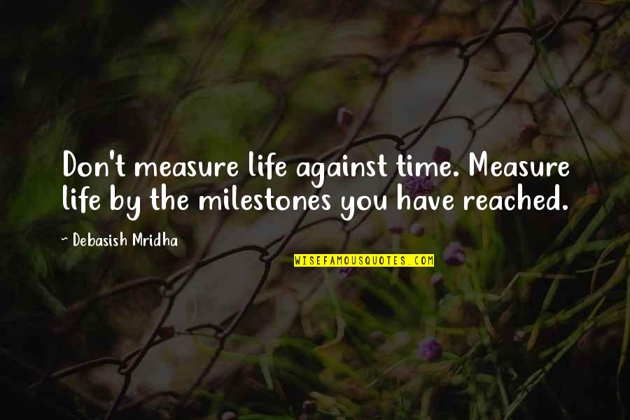 How To Measure Your Life Quotes By Debasish Mridha: Don't measure life against time. Measure life by