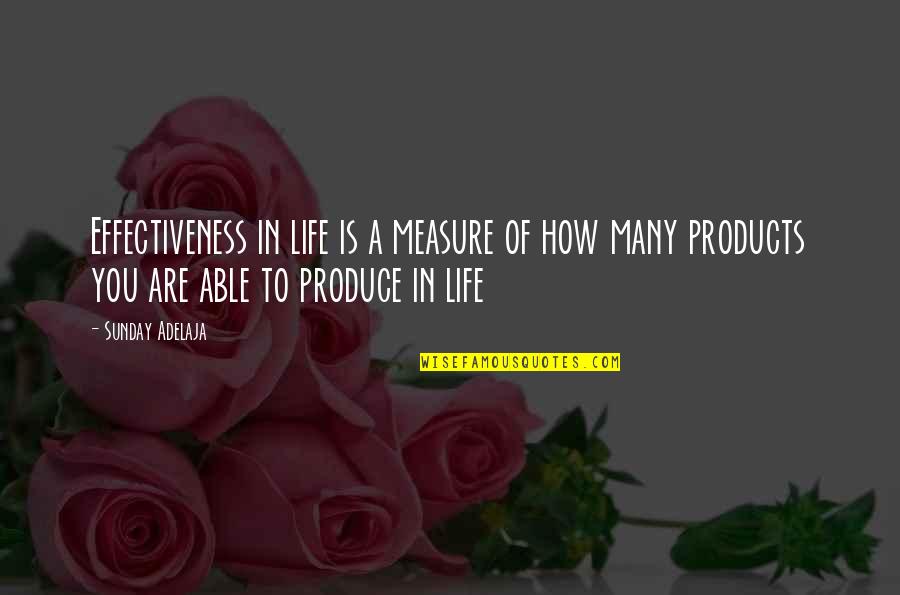 How To Measure Your Life Quotes By Sunday Adelaja: Effectiveness in life is a measure of how How To Measure Your Life Quotes By Sunday Adelaja: Effectiveness in life is a measure of how