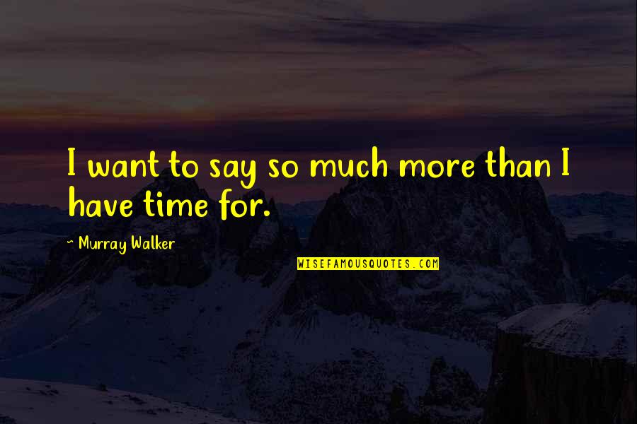 How To Move Forward In Life Quotes By Murray Walker: I want to say so much more than