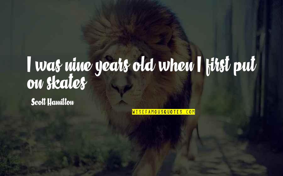How To Move On And Let Go Quotes By Scott Hamilton: I was nine-years-old when I first put on
