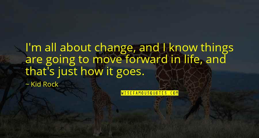 How To Move On In Life Quotes By Kid Rock: I'm all about change, and I know things