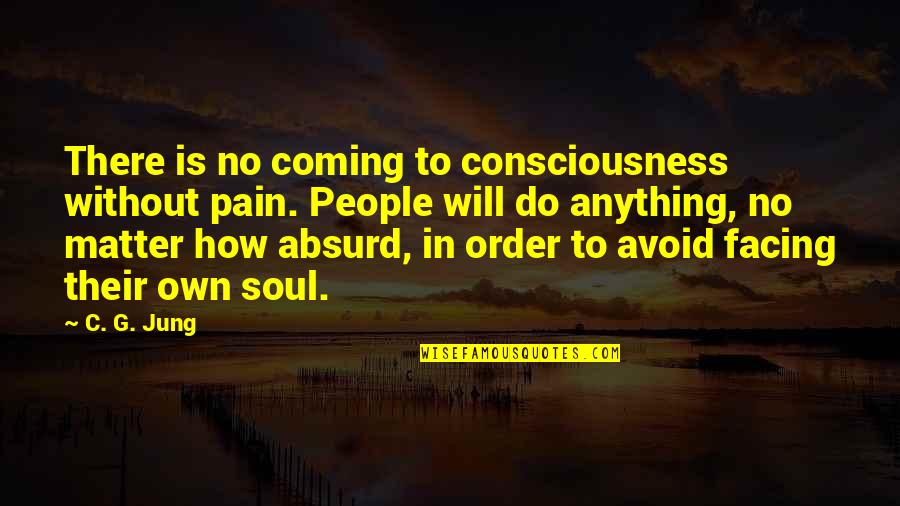 How To Order Quotes By C. G. Jung: There is no coming to consciousness without pain. How To Order Quotes By C. G. Jung: There is no coming to consciousness without pain.