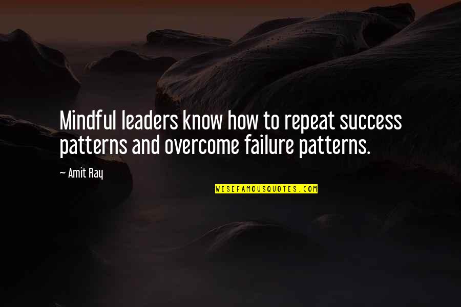 How To Overcome Failure Quotes By Amit Ray: Mindful leaders know how to repeat success patterns
