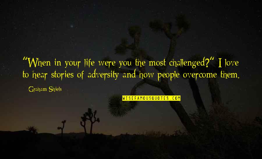 How To Overcome It Quotes By Graham Shiels: "When in your life were you the most