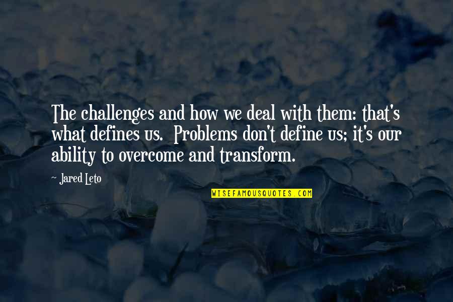 How To Overcome It Quotes By Jared Leto: The challenges and how we deal with them: