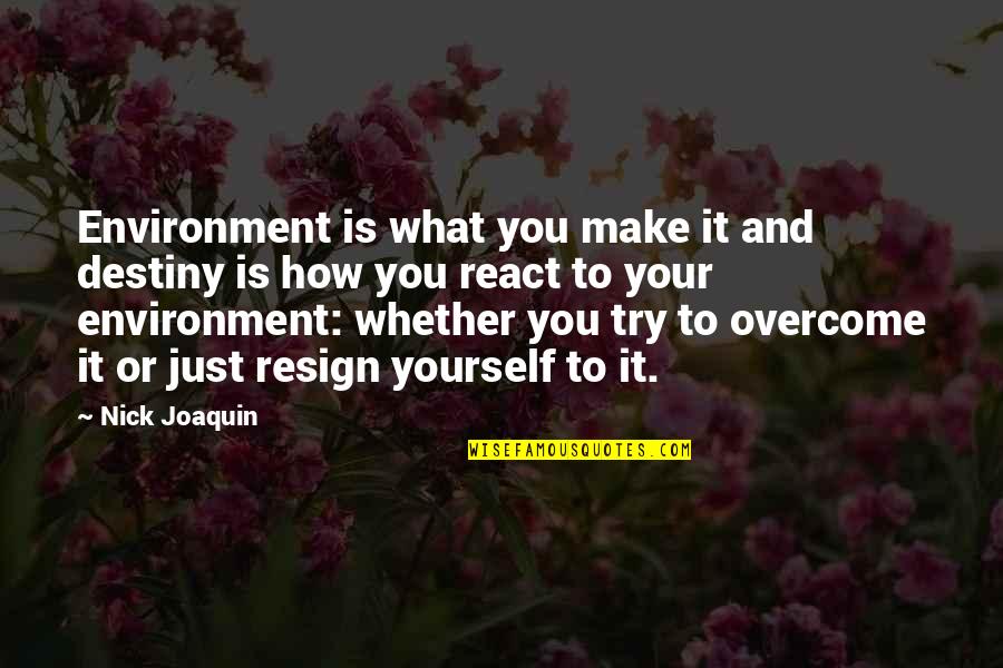 How To Overcome It Quotes By Nick Joaquin: Environment is what you make it and destiny