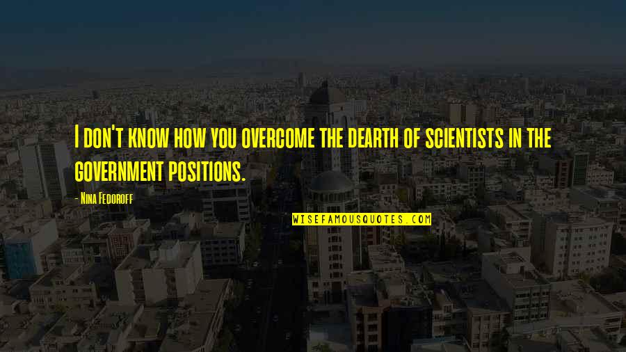 How To Overcome It Quotes By Nina Fedoroff: I don't know how you overcome the dearth