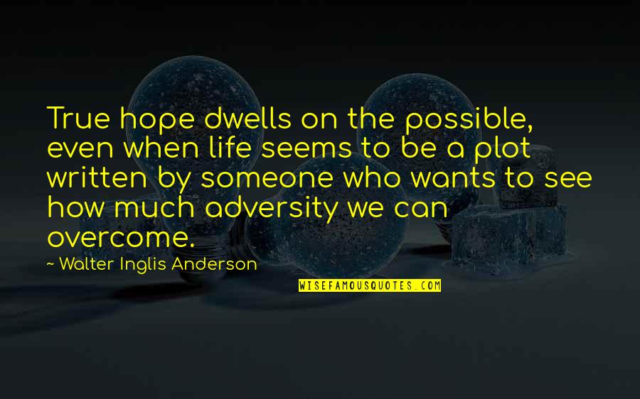 How To Overcome It Quotes By Walter Inglis Anderson: True hope dwells on the possible, even when
