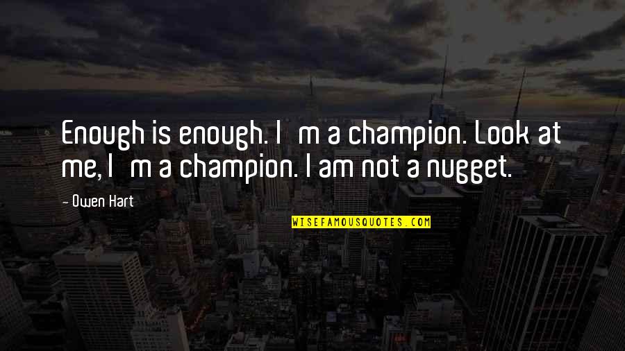 How To Properly Embed Quotes By Owen Hart: Enough is enough. I'm a champion. Look at