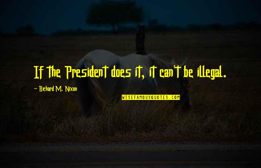 How To Properly Paraphrase A Quotes By Richard M. Nixon: If the President does it, it can't be How To Properly Paraphrase A Quotes By Richard M. Nixon: If the President does it, it can't be