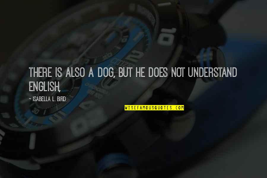 How To Protect Nature Quotes By Isabella L. Bird: There is also a dog, but he does