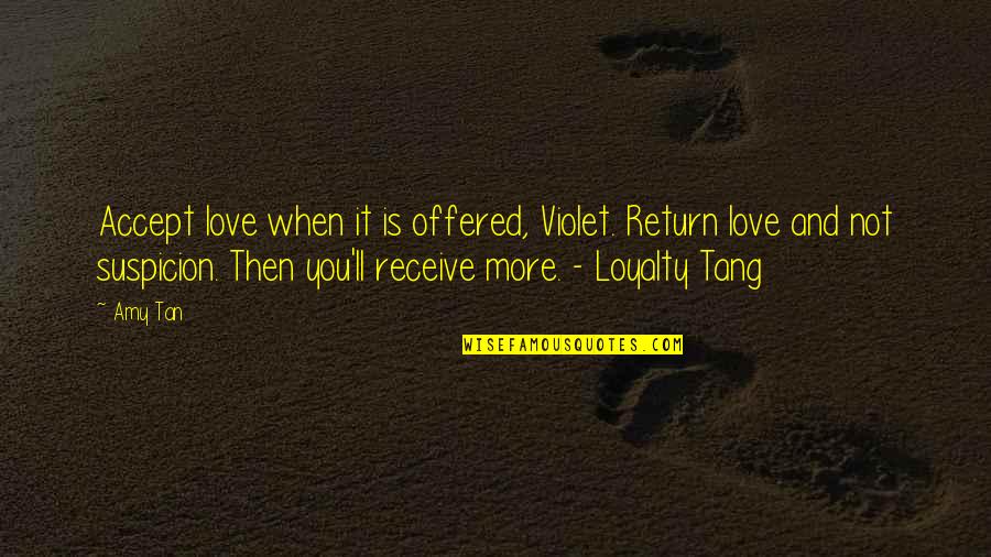 How To Protect The Environment Quotes By Amy Tan: Accept love when it is offered, Violet. Return