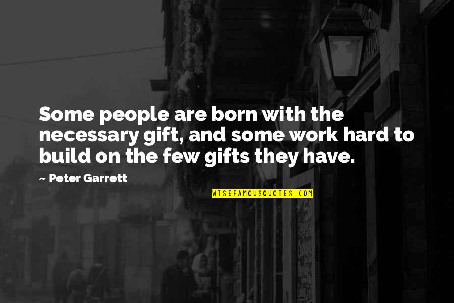 How To Provide Context For A Quotes By Peter Garrett: Some people are born with the necessary gift, How To Provide Context For A Quotes By Peter Garrett: Some people are born with the necessary gift,