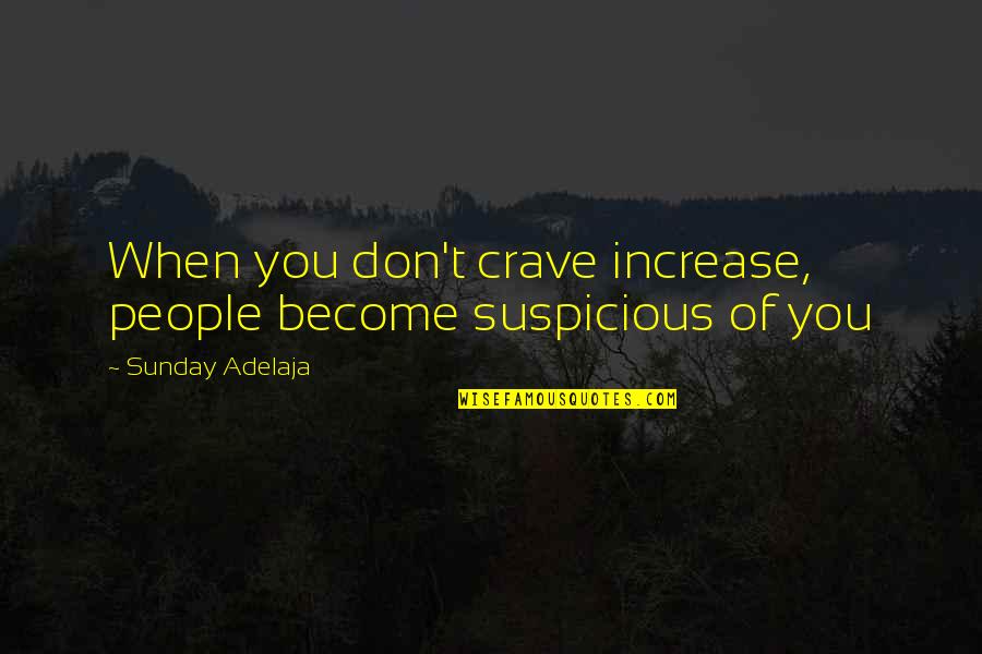 How To Provide Context For A Quotes By Sunday Adelaja: When you don't crave increase, people become suspicious How To Provide Context For A Quotes By Sunday Adelaja: When you don't crave increase, people become suspicious